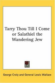Tarry Thou Till I Come or Salathiel the Wandering Jew
