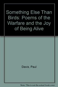 Something Else Than Birds: Poems of the Warfare and the Joy of Being Alive