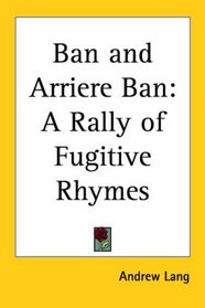 Ban and Arriere Ban: A Rally of Fugitive Rhymes