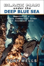 Black Man Under the Deep Blue Sea: Memoirs of a Black Commercial Diver in Southeast Asia
