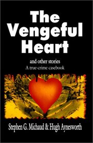 The Vengeful Heart and Other Stories: A True Crime Casebook