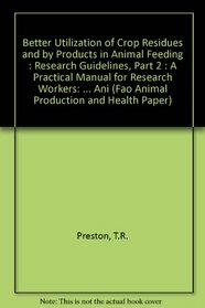 Better Utilization of Crop Residues and by Products in Animal Feeding: Research Guidelines, Part 2 : A Practical Manual for Research Workers (Fao Animal Production and Health Paper)