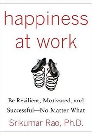 Happiness at Work: Be Resilient, Motivated, and SuccessfulNo Matter What