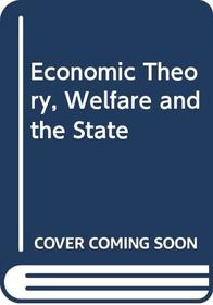 Economic Theory, Welfare and the State