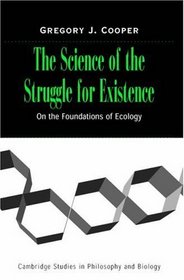 The Science of the Struggle for Existence : On the Foundations of Ecology (Cambridge Studies in Philosophy and Biology)