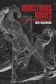 Monstrous Bodies: The Rise of the Uncanny in Modern Japan (Harvard East Asian Monographs)