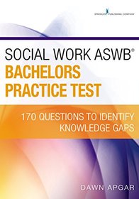 Social Work ASWB Bachelors Practice Test: 170 Questions to Identify Knowledge Gaps