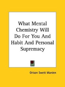 What Mental Chemistry Will Do For You And Habit And Personal Supremacy