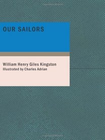 Our Sailors: Gallant Deeds of the British Navy during Victoria's Reign