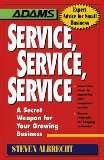 Service, Service, Service: The Growing Business' Secret Weapon : Innovative and Proven Ideas for Getting and Keeping Customers (Adams Business Advis)