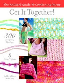 The Knitter's Guide to Combining Yarns: 300 Foolproof Pairings * 8 Cool Projects