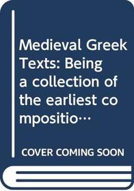 Medieval Greek texts: Being a collection of the earliest compositions in vulgar Greek, prior to the year 1500