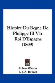 Histoire Du Regne De Philippe III V1: Roi D'Espagne (1809) (French Edition)