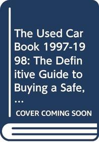 The Used Car Book 1997-1998 : The Definitive Guide to Buying a Safe, Reliable, and Economical Used Car