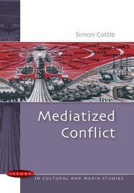 Mediatized Conflicts: Understanding Media and Conflicts in the Contemporary World (Issues in Cultural and Media Stedies)