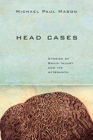 Head Cases: Stories of Brain Injury and Its Aftermath