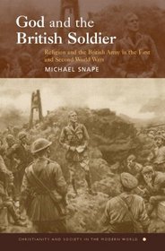 God and the British Soldier: Religion and the British Army in the First and Second World Wars (Christianity and Society in the Modern World)