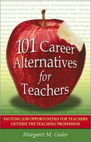 101 Career Alternatives for Teachers: Exciting Job Opportunities for Teachers Outside the Teaching Profession