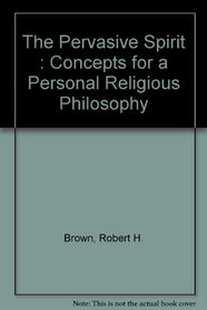 The Pervasive Spirit : Concepts for a Personal Religious Philosophy