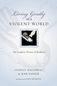 Living Gently in a Violent World: The Prophetic Witness of Weakness (Resources for Reconciliation)