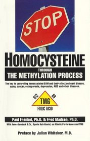 STOP HOMOCYSTEINE through the METHYLATION PROCESS: The Key to controlling homocysteine and SAM and their effect on heart disease, aging, cancer, osteoporosis, depression, AIDS and other diseases