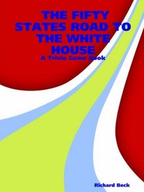 THE FIFTY STATES ROAD TO THE WHITE HOUSE: A Trivia Game Book