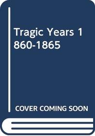 Tragic Years, 1860-1865: A Documentary History of the American Civil War