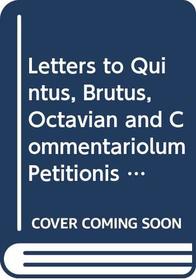 Letters to Quintus, Brutus, Octavian and Commentariolum Petitionis (Loeb Classical Library)