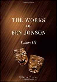 The Works of Ben Jonson: Volume 3. Sejanus. The Fox. The Silent Woman