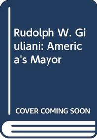 Rudolph W. Giuliani: America's Mayor