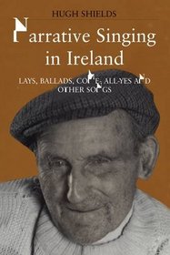 Narrative Singing in Ireland: Lays, Ballads and Come-All-Yes and Other Songs (Music S.)