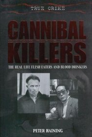 Cannibal Killers: The Real Life Flesh Eaters snd Blood Drinkers