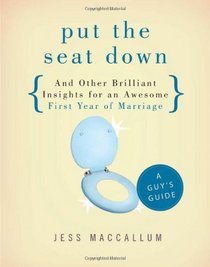 Put the Seat Down and Other Brilliant Insights for an Awesome First Year of Marriage