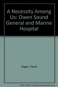 A Necessity Among Us: The Owen Sound General and Marine Hospital, 1891-1985