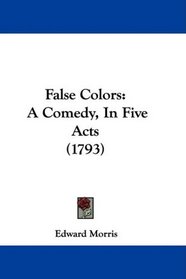 False Colors: A Comedy, In Five Acts (1793)
