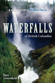 Waterfalls of British Columbia: A Guide to BC's 100 Best Falls