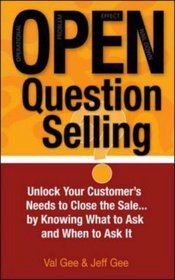 OPEN-Question Selling: Unlock Your Customer's Needs to Close the Sale... by Knowing What to Ask and When to Ask It