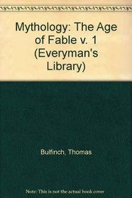 Bulfinch's Mythology: Volume 1: The Age of Fable (Everyman's Library) (v. 1)