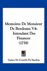Memoires De Monsieur De Bordeaux V4: Intendant Des Finances (1758) (French Edition)