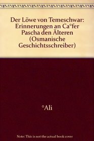 Der Lowe von Temeschwar: Erinnerungen an Cafer Pascha den Alteren (Osmanische Geschichtsschreiber) (German Edition)