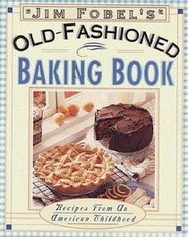 Jim Fobel's Old-Fashioned Baking Book: Recipes From An American Childhood