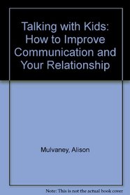 Talking with Kids: How to Improve Communication - and Your Relationship - with Your Children