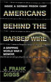 Americans Behind the Barbed Wire: World War II--Inside a German POW Camp