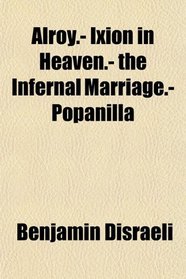 Alroy.- Ixion in Heaven.- the Infernal Marriage.- Popanilla