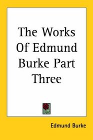 The Works Of Edmund Burke Part Three