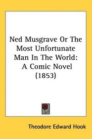 Ned Musgrave Or The Most Unfortunate Man In The World: A Comic Novel (1853)