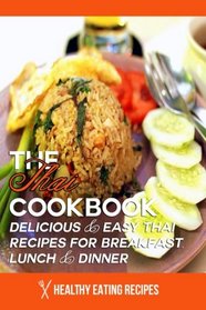 The Thai Cookbook: Delicious & Easy Thai Recipes for Breakfast, Lunch & Dinner!