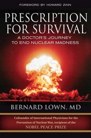Prescription for Survival: A Doctor's Journey to End Nuclear Madness (BK Currents)
