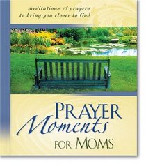 Prayer Moments for Moms: Meditations and Prayers to Bring You Closer to God
