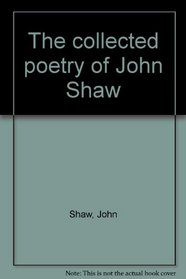 The collected poetry of John Shaw